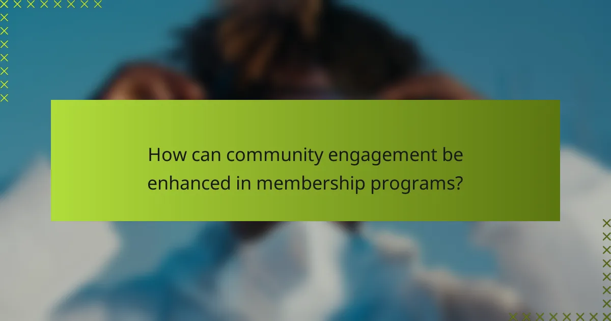 How can community engagement be enhanced in membership programs?