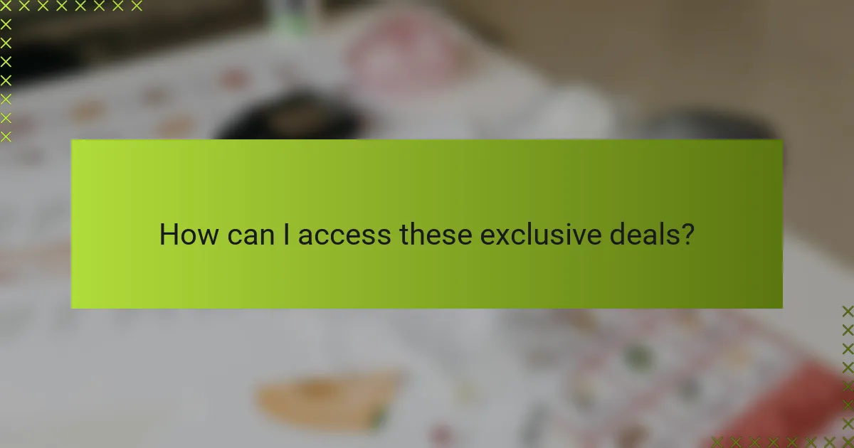 How can I access these exclusive deals?