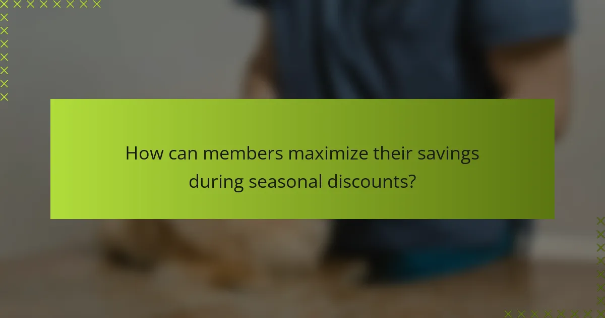 How can members maximize their savings during seasonal discounts?