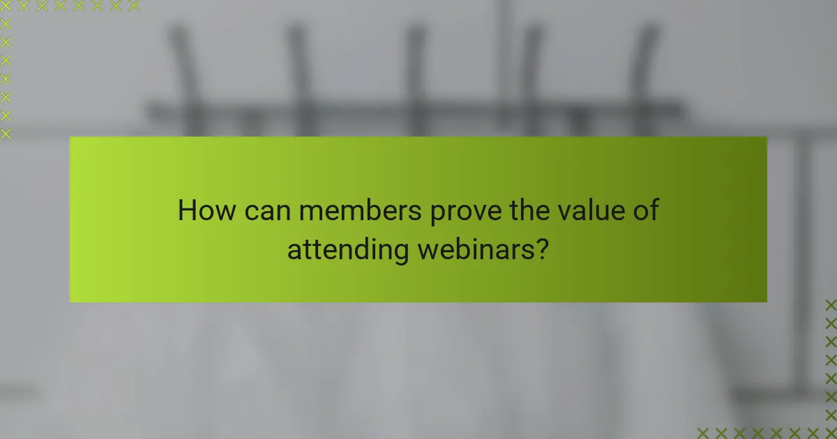 How can members prove the value of attending webinars?