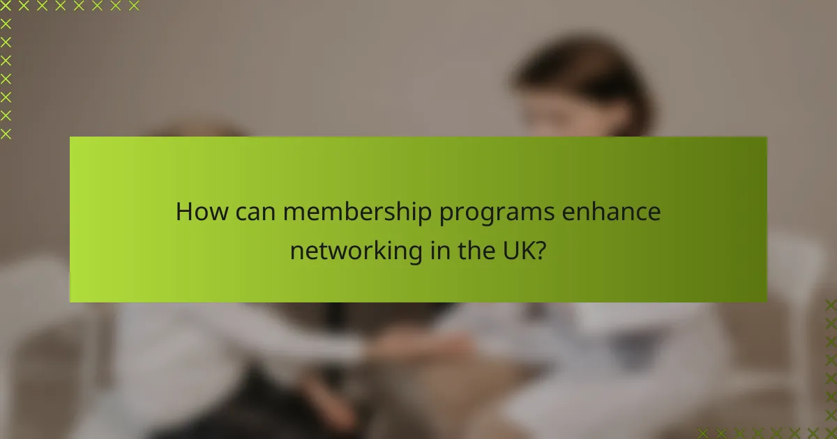 How can membership programs enhance networking in the UK?