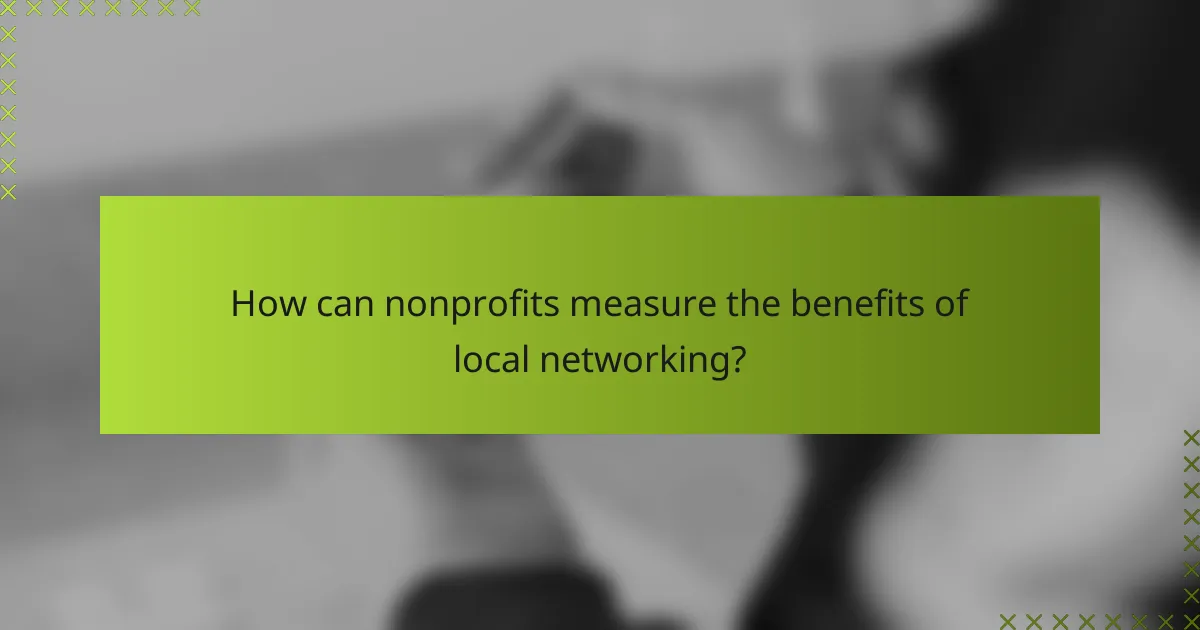 How can nonprofits measure the benefits of local networking?