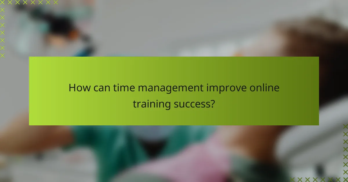 How can time management improve online training success?