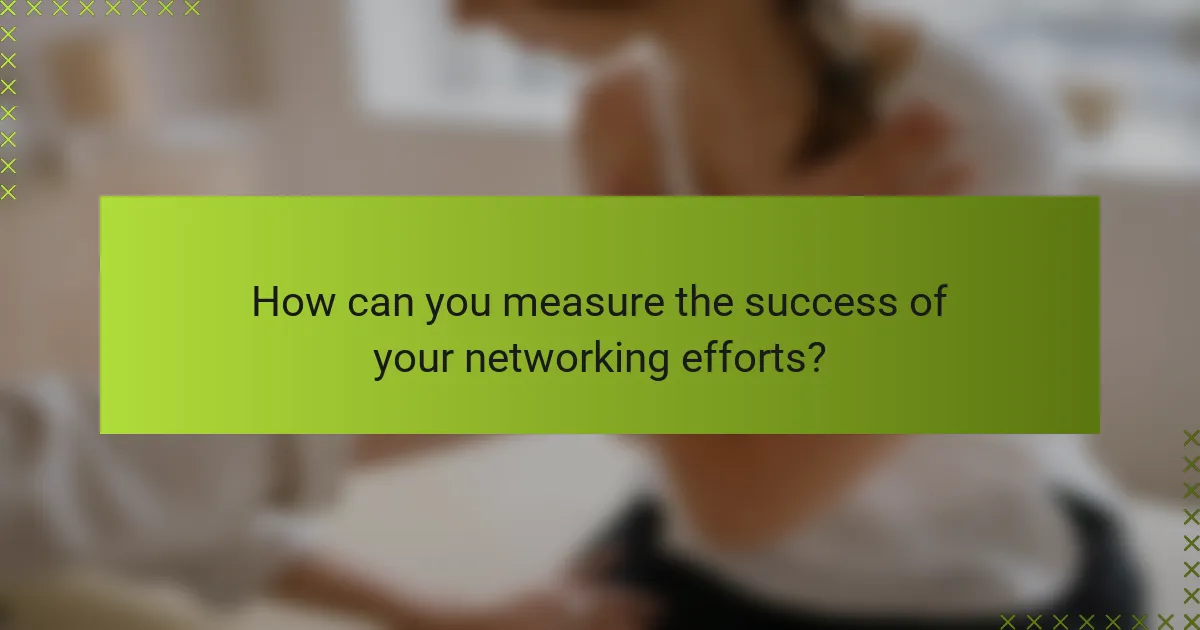 How can you measure the success of your networking efforts?