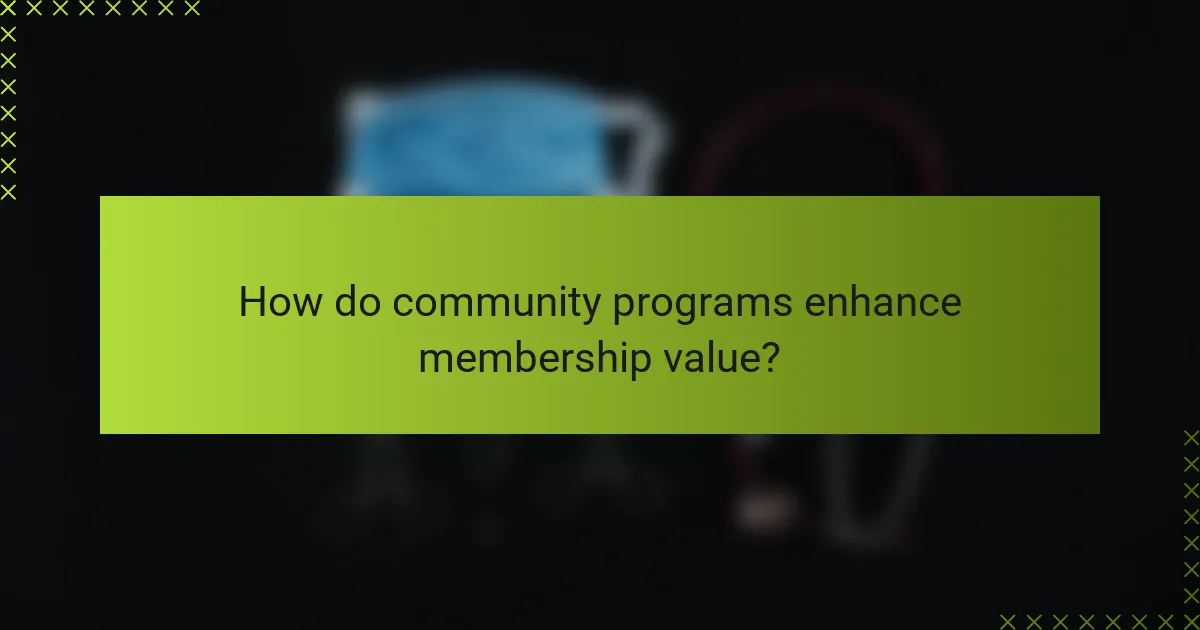 How do community programs enhance membership value?