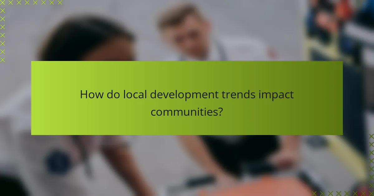 How do local development trends impact communities?