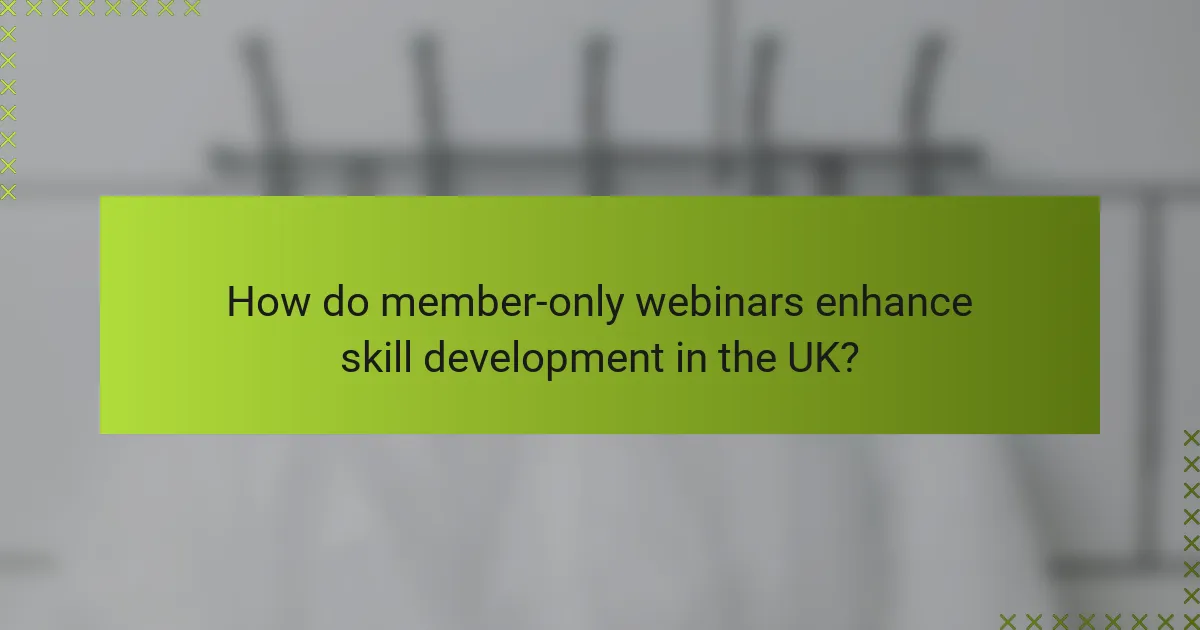 How do member-only webinars enhance skill development in the UK?