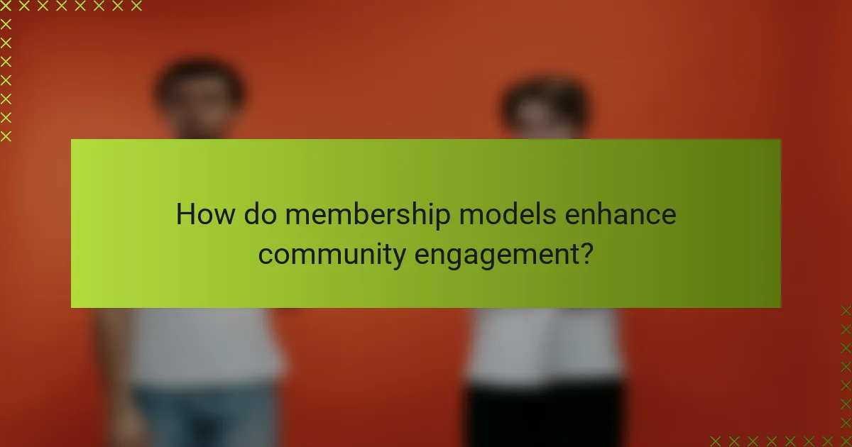 How do membership models enhance community engagement?