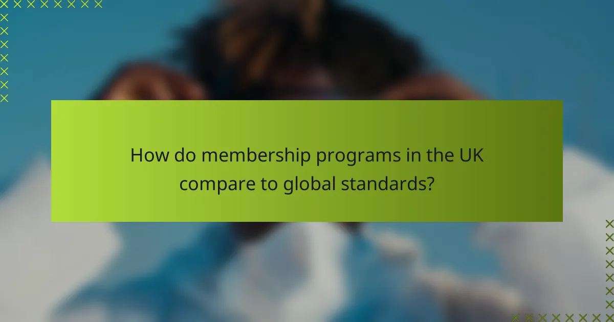How do membership programs in the UK compare to global standards?