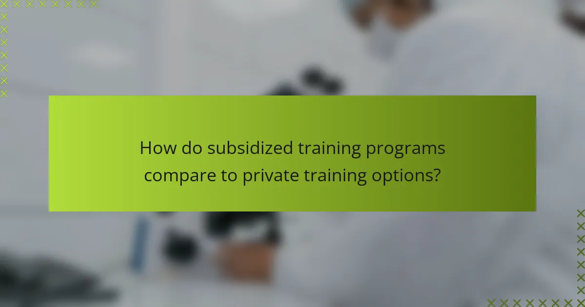 How do subsidized training programs compare to private training options?