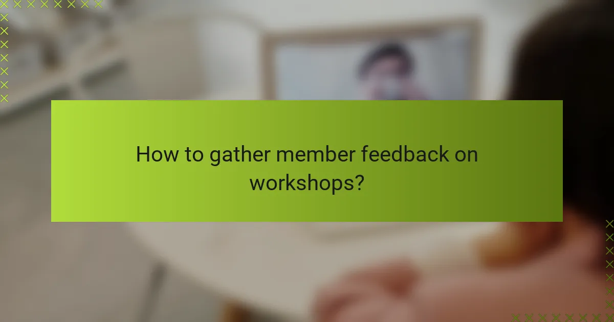 How to gather member feedback on workshops?