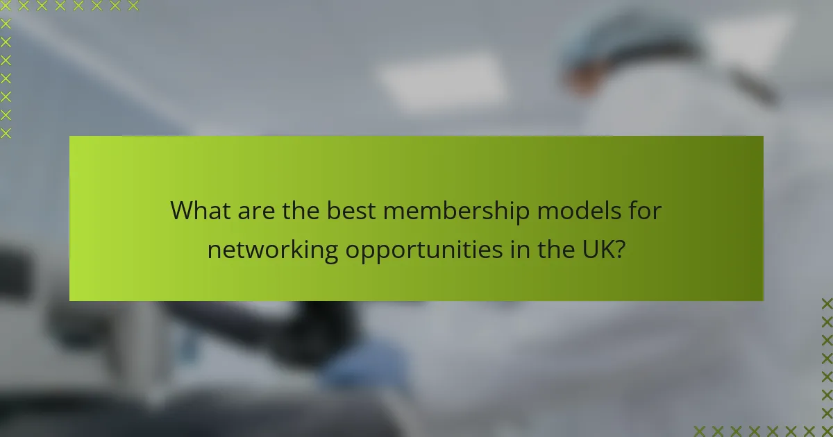 What are the best membership models for networking opportunities in the UK?