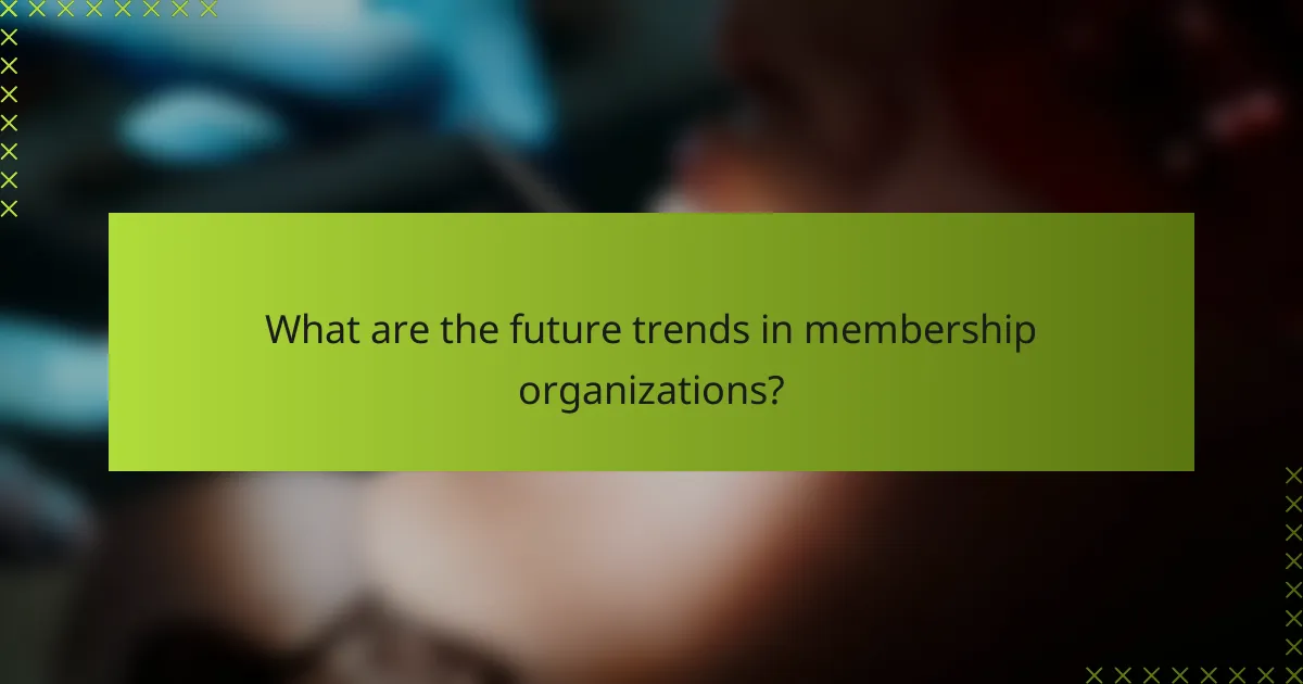 What are the future trends in membership organizations?
