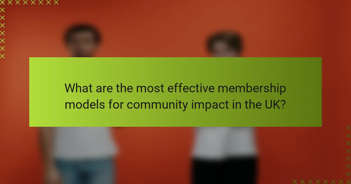 What are the most effective membership models for community impact in the UK?