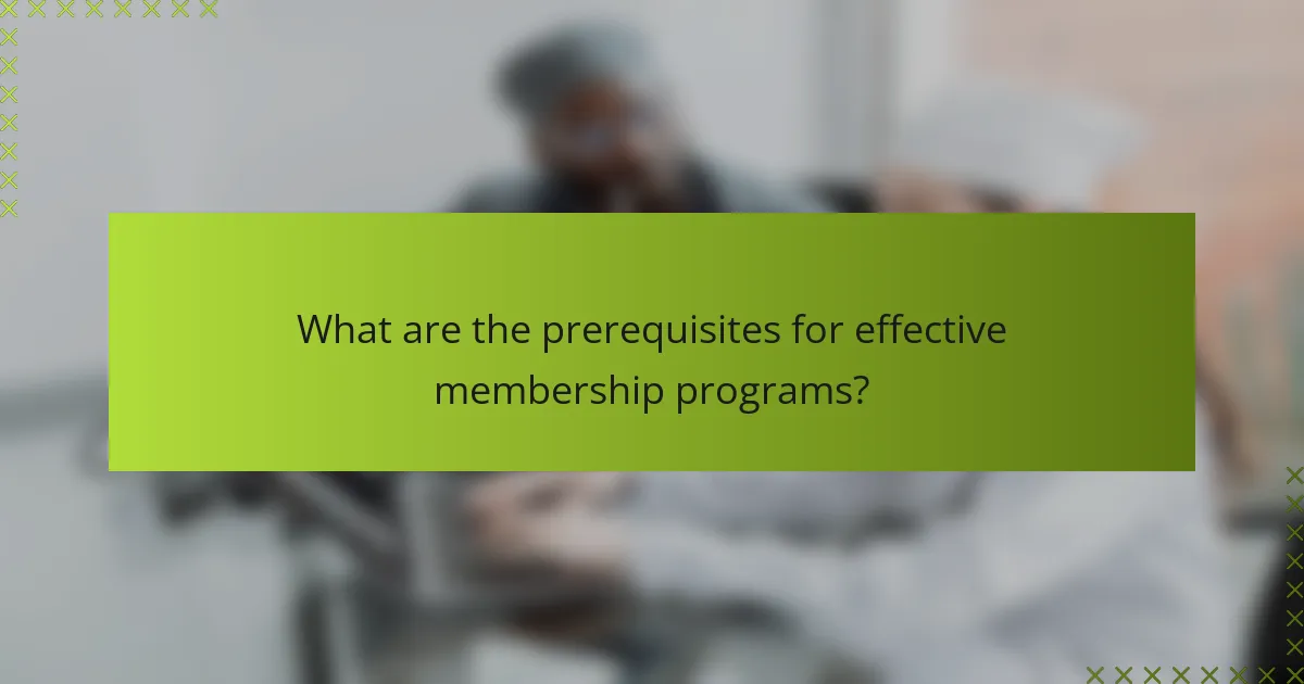 What are the prerequisites for effective membership programs?