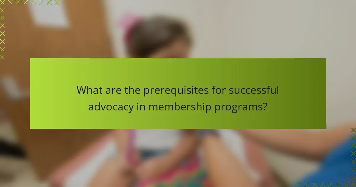 What are the prerequisites for successful advocacy in membership programs?