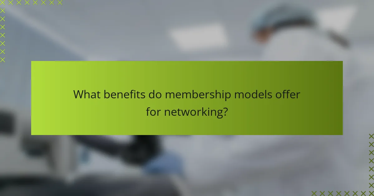 What benefits do membership models offer for networking?