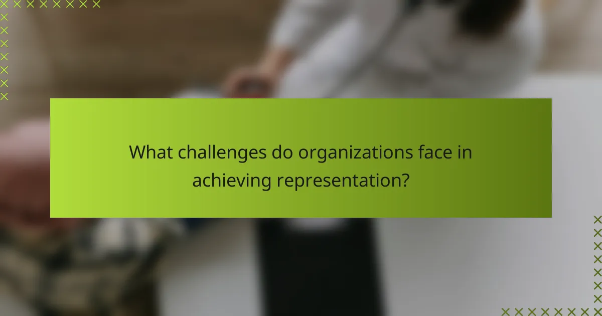 What challenges do organizations face in achieving representation?