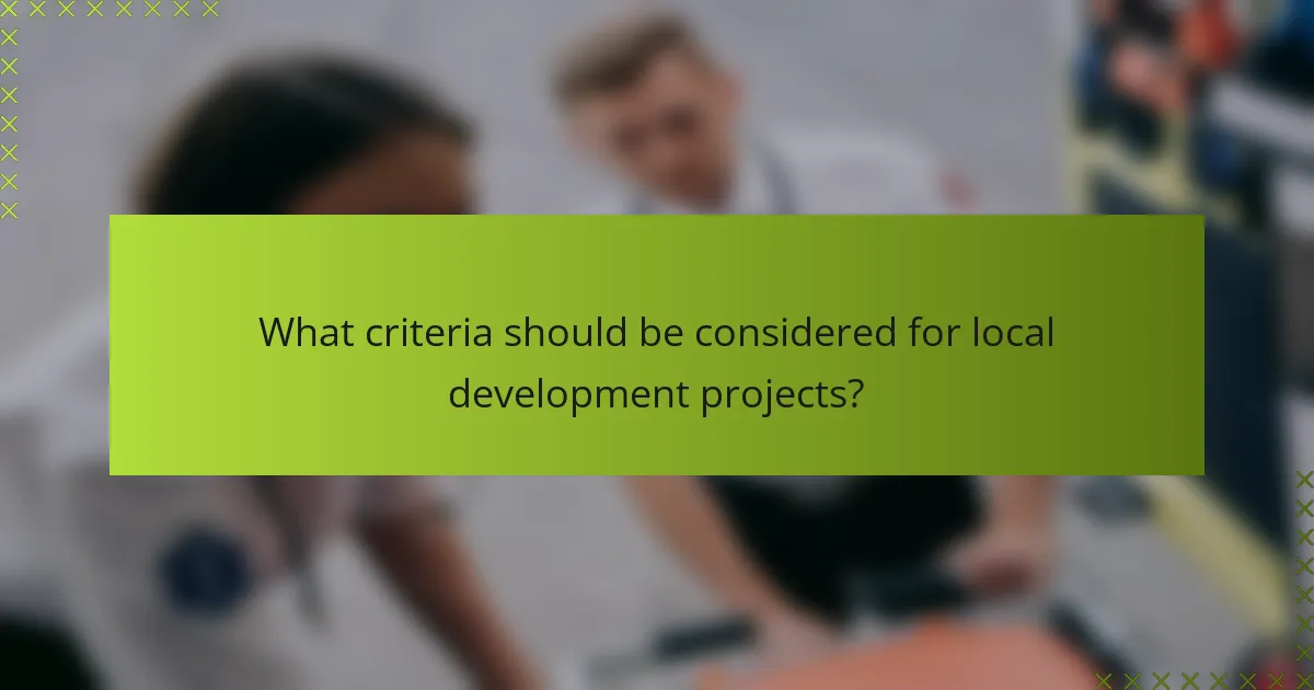 What criteria should be considered for local development projects?