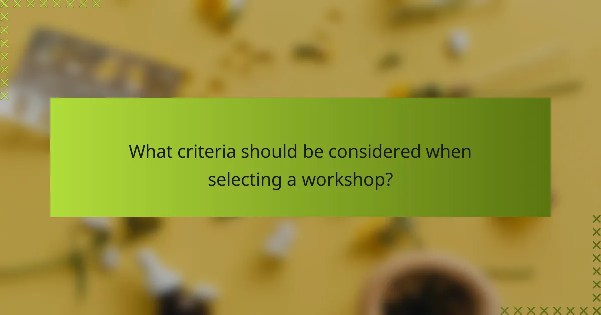 What criteria should be considered when selecting a workshop?