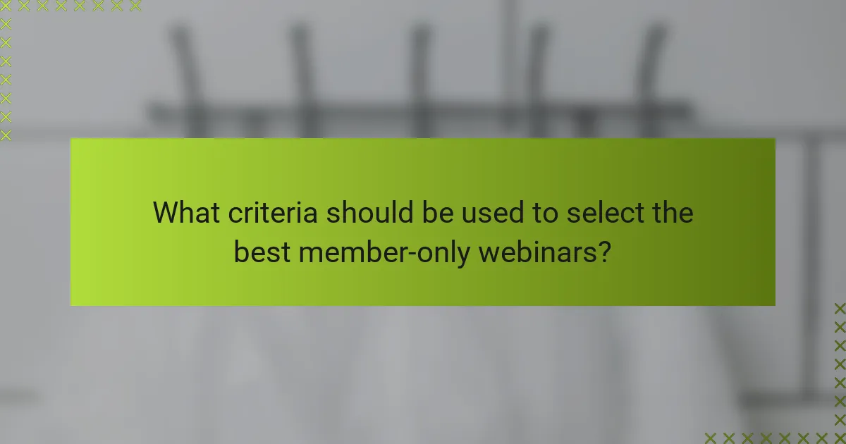 What criteria should be used to select the best member-only webinars?