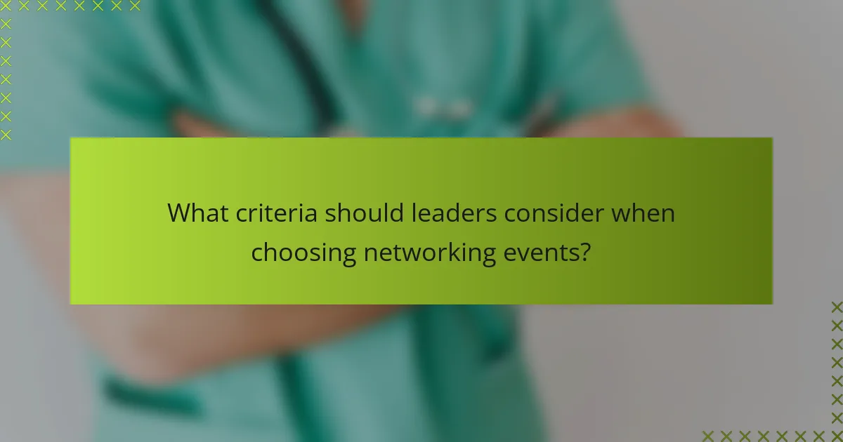 What criteria should leaders consider when choosing networking events?