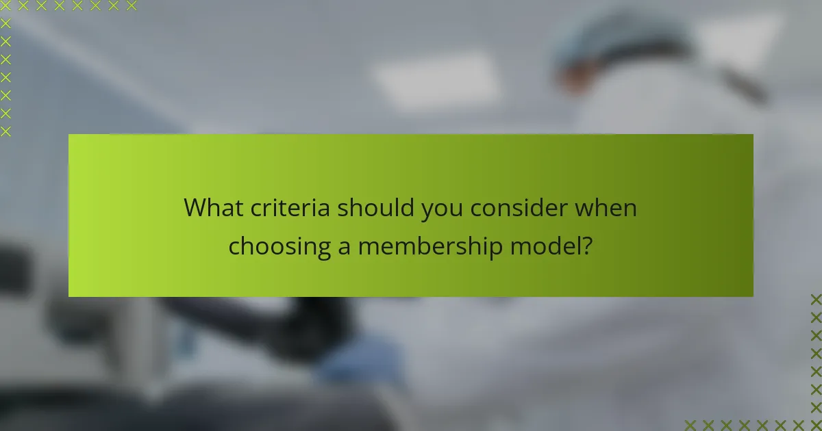 What criteria should you consider when choosing a membership model?
