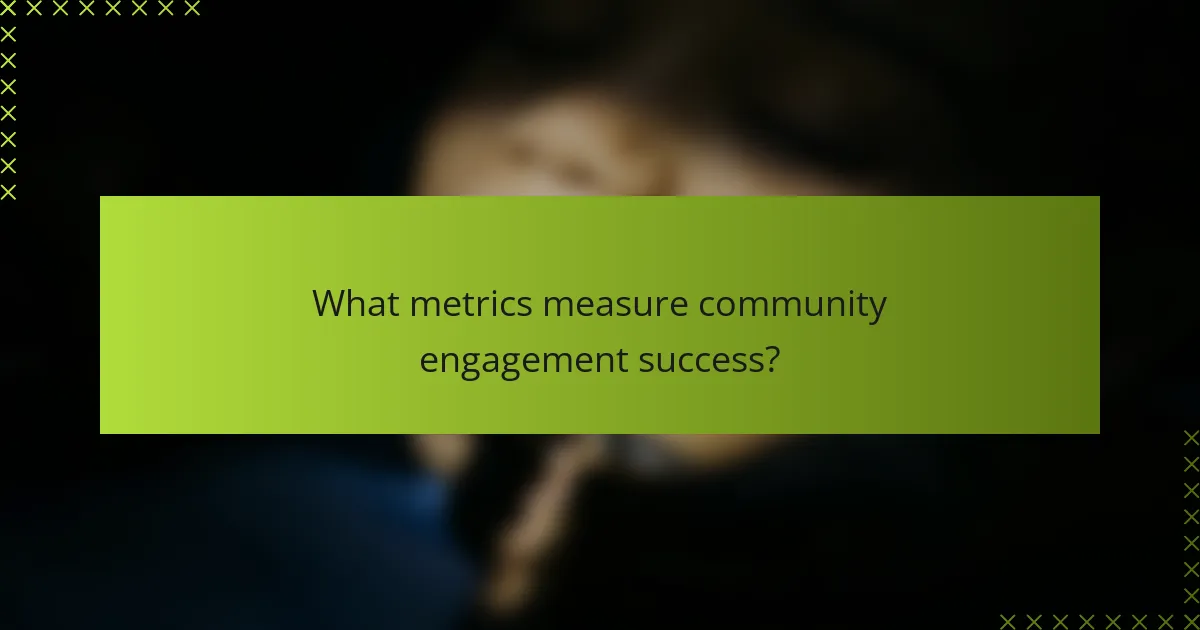 What metrics measure community engagement success?