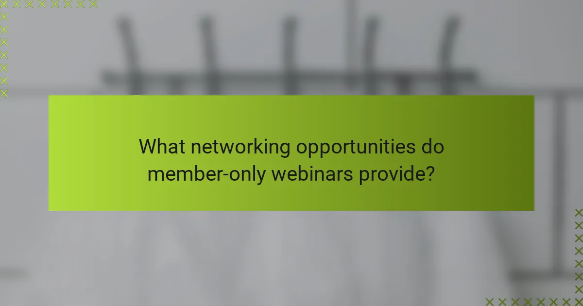 What networking opportunities do member-only webinars provide?