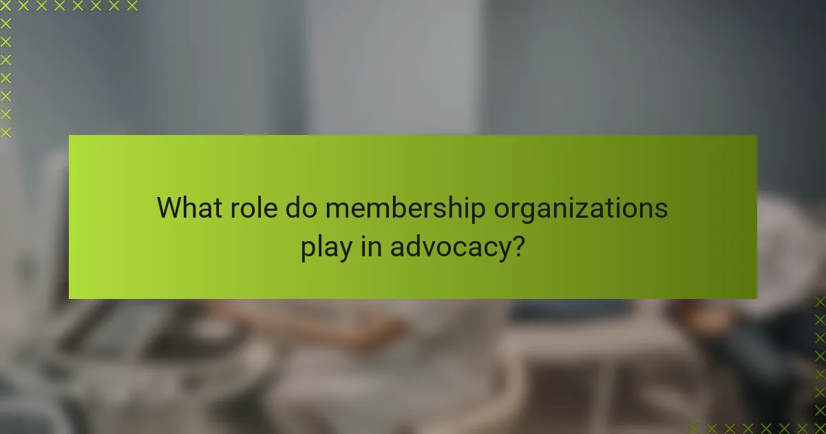 What role do membership organizations play in advocacy?